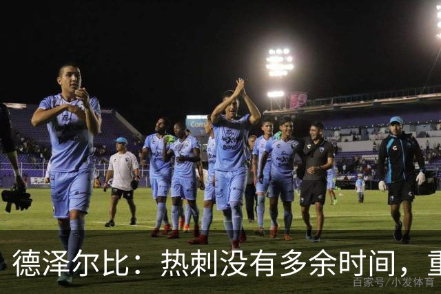 德泽尔比：热刺没有多余时间，重塑未来从现在开始！