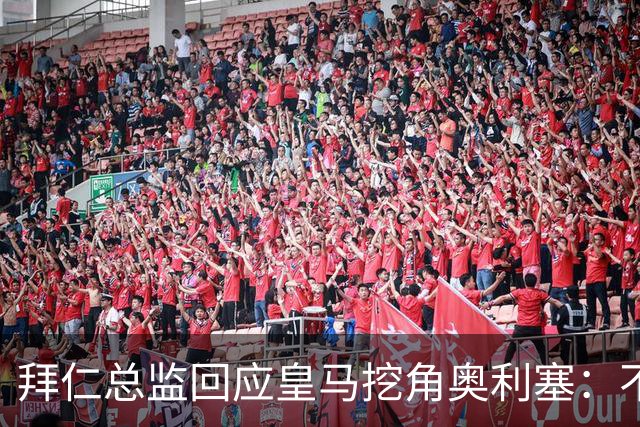 拜仁总监回应皇马挖角奥利塞：不是我们关心的事，他很重要