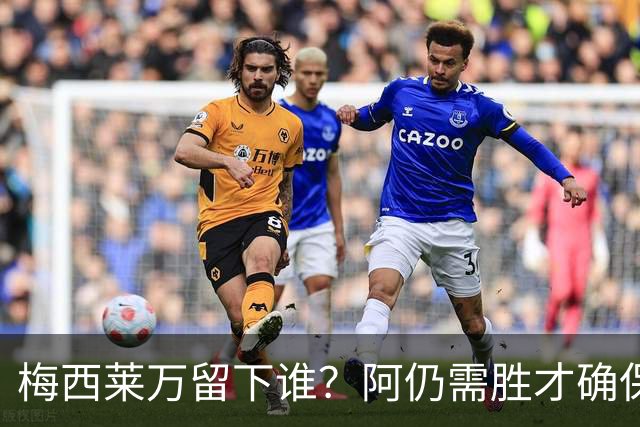 梅西莱万留下谁？阿仍需胜才确保出线 波兰保平即可
