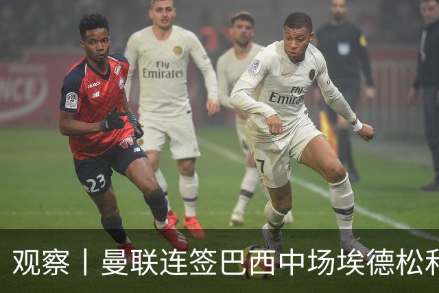 观察丨曼联连签巴西中场埃德松和桑托斯填补卡塞米罗空缺，不惧桑巴中场下滑趋势？